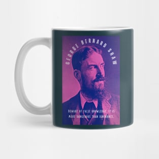 George Bernard Shaw portrait and quote: Beware of false knowledge; it is more dangerous than ignorance. Mug